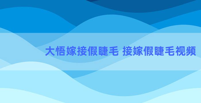 大悟嫁接假睫毛 接嫁假睫毛视频